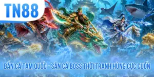 Bắn Cá Tam Quốc - Săn Cá Boss Thời Tranh Hùng Cực Cuốn