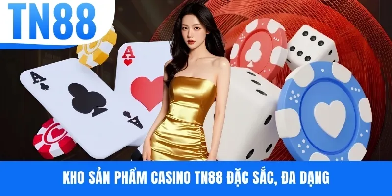 Kho sản phẩm Casino TN88 đặc sắc, đa dạng