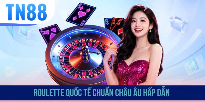Roulette quốc tế chuẩn Châu Âu hấp dẫn